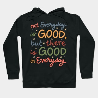 not everyday is good, but there is good in everyday - mental health Hoodie